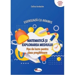 Exerseaza cu Aramis. Matematica si explorarea mediului. Fise de lucru clasa pregatitoare - Celina Iordache