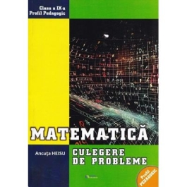 Matematica. Clasa 9 profil pedagogic. Culegere de probleme - Ancuta Heisu