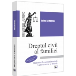 Dreptul civil al familiei. Raporturile nepatrimoniale. Curs teoretic si practic. Editia a 4-a revazuta si adaugita - Adina R. Motica