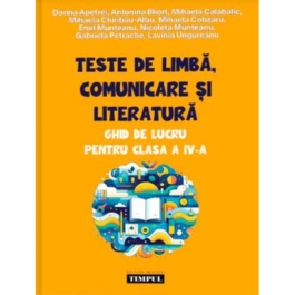 Teste de limba comunicare si literatura. Ghid de lucru pentru clasa a 4-a - Dorina Apetrei