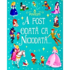 A fost odata ca niciodata. 8 povesti