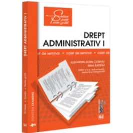 Drept administrativ 1. Caiet de seminar. Notiuni fundamentale Obiect izvoare norme raporturi Organizarea administratiei publice - Alexandru-Sorin Ciobanu Irina Suatean