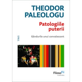 Patologiile puterii. Gandurile unui convalescent - Theodor Paleologu