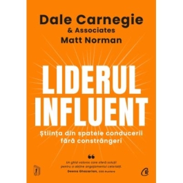 Liderul influent. Stiinta din spatele conducerii fara constrangeri - Dale Carnegie