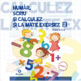 Auxiliar pentru clasa a IV-a - Numar scriu si calculez si la mate exersez - semestrul al II-lea