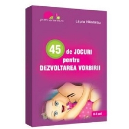 45 de jocuri pentru dezvoltarea vorbirii - Laura Hardalau
