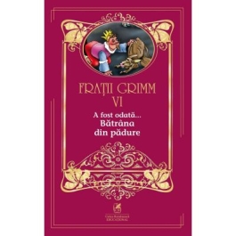 A fost odata… volumul 6. Batrana din padure - Fratii Grimm