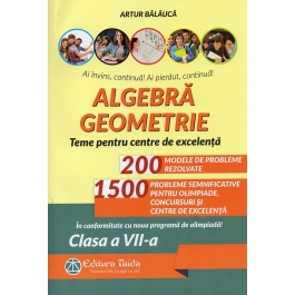 Algebra, geometrie. Olimpiade, concursuri si centre de excelenta. clasa a 7-a. Editia a 9-a - Artur Balauca