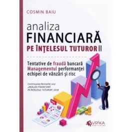 Analiza financiara pe intelesul tuturor, volumul II. Tentativele de frauda bancara, managementul performantei echipei de vanzari si risc - Cosmin Baiu