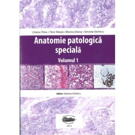 Anatomie patologica speciala, volumul I - Liliana Chira, Tibor Mezei, Simona Stolnicu, Monica Boros