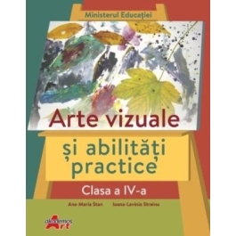 Arte vizuale si abilitati practice, clasa a 4-a. Manual - Ana-Maria Stan
