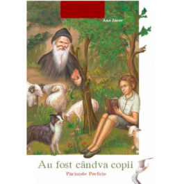 Au fost candva copii. Parintele Porfirie - Ana Iacov