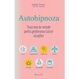 Autohipnoza. Trusa mea de metode pentru gestionarea tuturor situatiilor - Isabelle Thureau