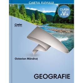 Geografie. Caietul elevului pentru clasa a V-a - Octavian Mandrut