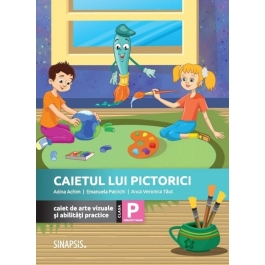 Caietul lui Pictorici. Caiet de arte vizuale si abilitati practice. Clasa pregatitoare - Emanuela Patrichi, Adina Achim, Anca Veronica Taut