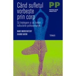 Cand sufletul vorbeste prin corp. Sa intelegem si sa tratam tulburarile psihosomatice - Hans Morschitzky, Sigrid Sator