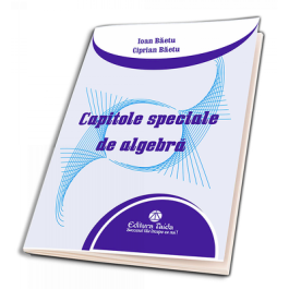 Capitole speciale de algebra - Ciprian Baetu, Ioan Baetu