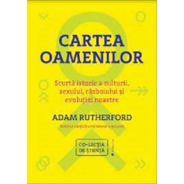 Cartea oamenilor. Scurta istorie a culturii, sexului, razboiului si evolutiei noastre - Adam Rutherford
