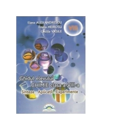 Chimie. Sinteze, aplicatii, experiente. Ghidul elevului clasa a VIII-a - Elena Alexandrescu, Emilia Meirosu, Cecilia Vasile