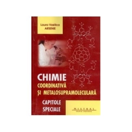 Chimie coordinativa si metalosupramoleculara. Capitole speciale - Laura Vasilica Arsenie