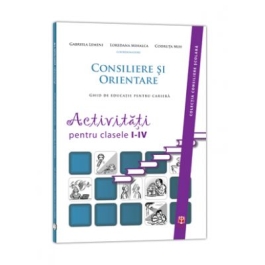 Consiliere si Orientare. Ghid de educatie pentru cariera. Activitati pentru clasele I-IV - Gabriela Lemeni
