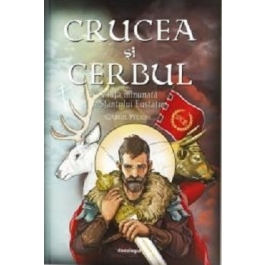 Crucea si cerbul. Viata minunata a Sfantului Eustatie - Gabriel Wilson