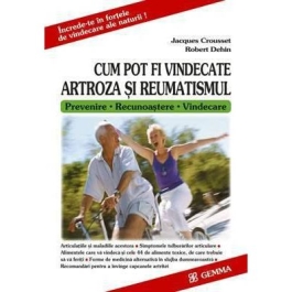 Cum pot fi vindecate artroza si reumatismul. (Prevenire, Recunoastere, Vindecare) - Jacques Crousset