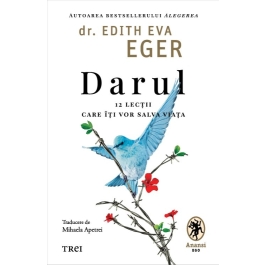 Darul. 12 lectii care iti vor salva viata - dr. Edith Eva Eger