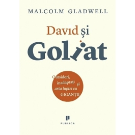 David si Goliat. Outsideri, inadaptati si arta luptei cu gigantii - Malcolm Gladwell