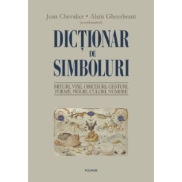 Dictionar de simboluri. Mituri, Mituri, vise, obiceiuri, gesturi, forme, figuri, culori, numere - Jean Chevalier, Alain Gheerbrant