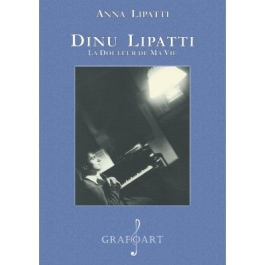 Dinu Lipatti. La douleur de ma vie - Anna Lipatti
