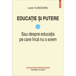 Educatie si putere. Sau despre educatia pe care inca nu o avem - Lazar Vlasceanu