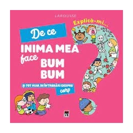 Explica-mi de ce inima mea face bum bum si tot felul de intrebari despre corp - Larousse
