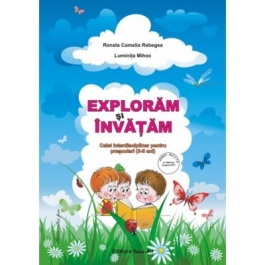 Exploram si invatam. Caiet interdisciplinar pentru prescolari 3-5 ani - Renata Rebegea