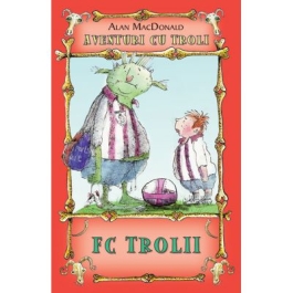FC Trolii. Aventuri cu troli volumul 4 - Alan MacDonald