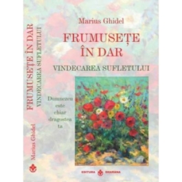 Frumusete in Dar. Vindecarea sufletului - Ghidel Marius
