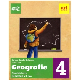 Geografie. Caiet de lucru pentru clasa a IV-a, semetrul al II-lea - Carmen Camelia Radulescu