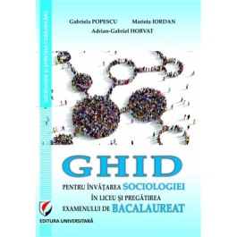 Ghid pentru invatarea sociologiei in liceu si pregatire examenului de Bacalaureat - Gabriela Popescu, Marieta Iordan, Adrian-Gabriel Horvat