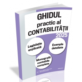 Ghidul practic al contabilitatii 2025. Legislatie explicata. Exemple detaliate. Monografii contabile complete