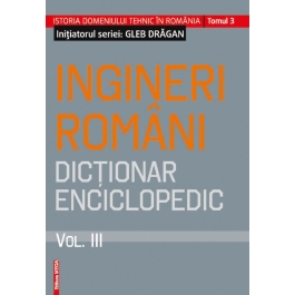 Ingineri romani- dictionar enciclopedic volumul III - Gleb Dragan
