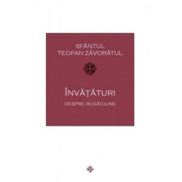 Invataturi despre rugaciune - Teofan Zavoratul
