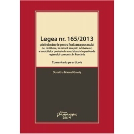 Legea nr. 165-2013. Comentariu pe articole privind masurile pentru finalizarea procesului de restituire, in natura sau prin echivalent, a imobilelor preluate in mod abuziv in perioada regimului comunist in Romania - Marcel Dumitru Gavris