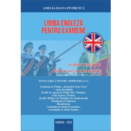 Limba engleza pentru examene. Grile tematice, explicate si comentate pentru admiterea la Academia de Politie - Amelia Ioana Petricica