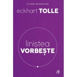 Linistea vorbeste. Editia a II-a revizuita - Eckhart Tolle