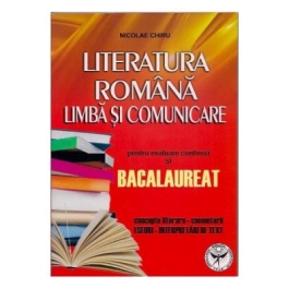 Literatura romana. Limba si comunicare pentru evaluare continua si Bacalaureat