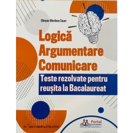 Logica Argumentare si Comunicare - Teste rezolvate pentru reusita la Bacalaureat - Olimpia-Marilena Sauer