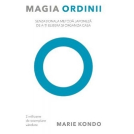 Magia ordinii. Senzationala metoda japoneza de a-ti elibera si organiza casa - Marie Kondo