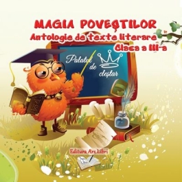 Magia povestilor - Antologie de texte literare pentru clasa a III-a