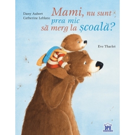 Mami, nu sunt prea mic sa merg la scoala? - Eve Tharlet, Catherine Leblanc, Dany Aubert