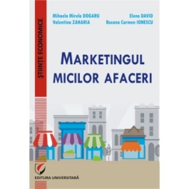 Marketingul micilor afaceri - Valentina Zaharia, Mihaela-Mirela Dogaru, Roxana Carmen Ionescu, Elena David